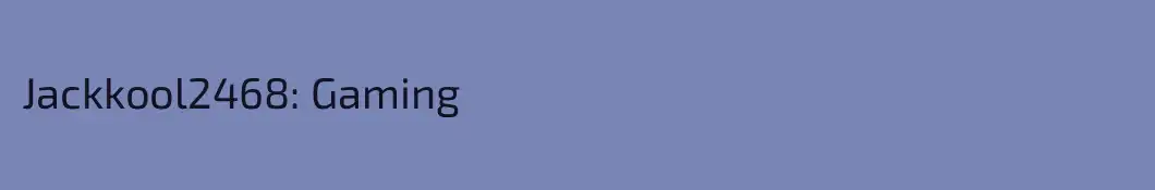 Jackkool2468: Gaming